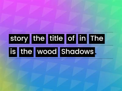 4. Shadows in the wood. Put the words into the correct order.
