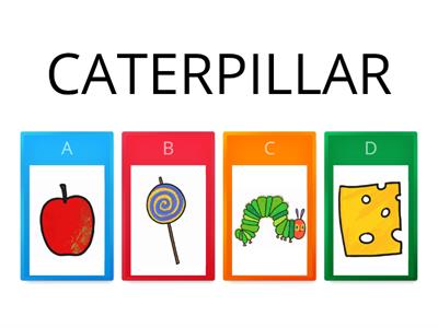 The Very Hungry Caterpillar - QUIZ: Leia a pergunta/palavra e escolha a resposta correta.