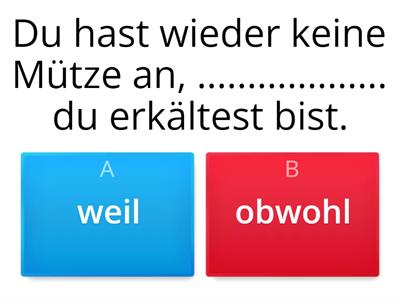 WAs passt: "weil"   oder "obwohl" ?