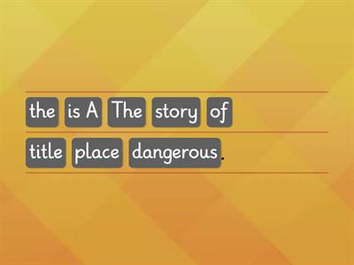 9.A dangerous place. Put the words into the correct order.