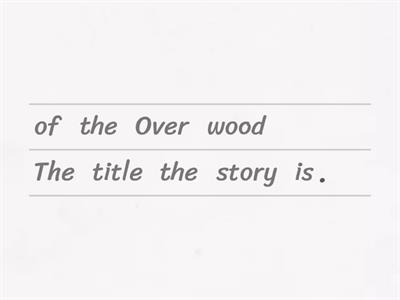 2.Over the wood. Put the words into the correct order.