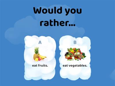 Would you rather..