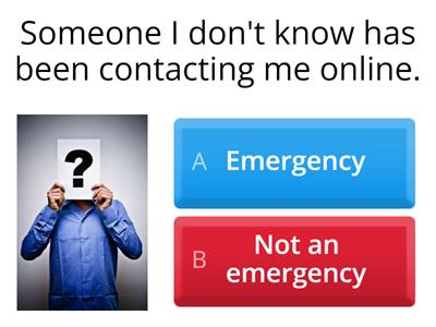 Emergency or Not an emergency?