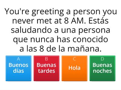 Greetings in Spanish- Saludos en español - mark all answers that apply-escoge todas las respuestas correctas