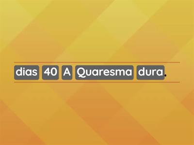 Quaresma _ organiza as palavras para teres frases corretas.