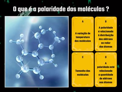 Polaridade das moléculas e forças intermoleculares.