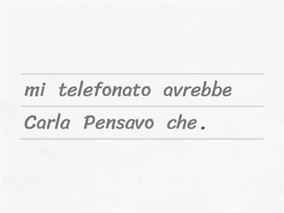 Metti in ordine le frasi che includono il CONDIZIONALE semplice o composto.