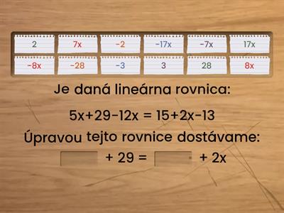 Lineárne rovnice - dva príklady, prvý príklad 5x + 29 - 12x = 15 + 2x - 13 a druhý príklad 5 + 3 . (2x - 3) = 2 - 2 . (x - 3)