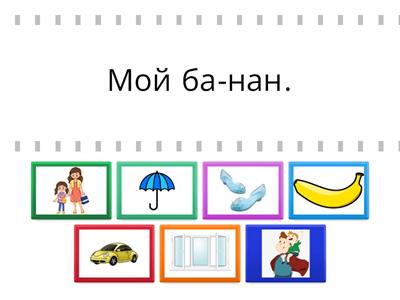 Прочитай и выбери нужную картинку. Придумай (устно) свои примеры со словами МОЙ,МОЯ,МОЁ,МОИ.