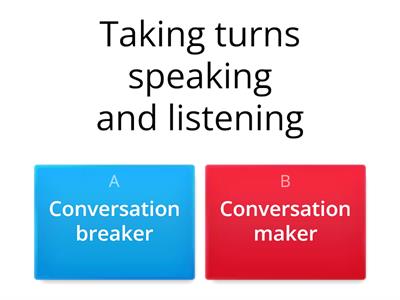Conversation makers or conversation breakers 