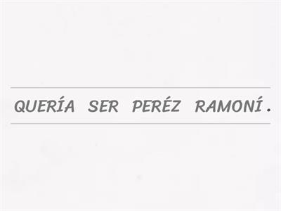 ORDENAMOS ORACIONES CON LA HISTORIA DE QUIERO SER PEREZ.