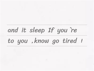 if you tired and...