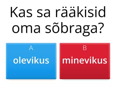 Kas tegevus toimub olevikus või toimus minevikus?