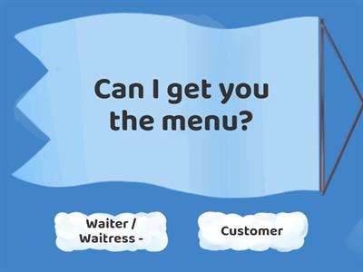 At the restaurant- customer or waiter?