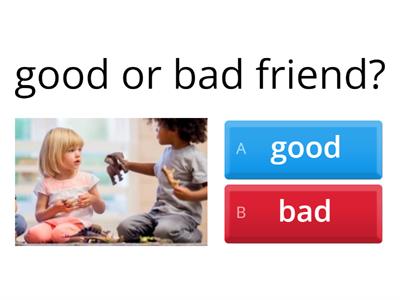 Good or Bad Friend?