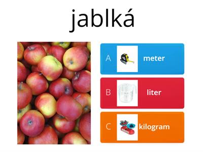 V akých jednotkách meriame? (meter, liter, kilogram) 