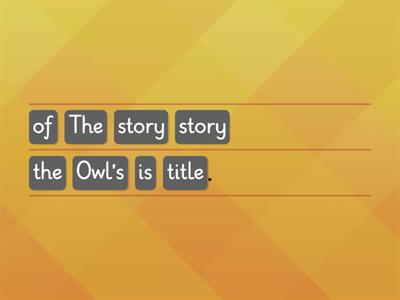 5.Owl's story. Put the words into the correct order.