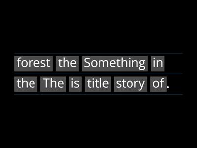 1. Something in the forest. Put the words into the correct order.