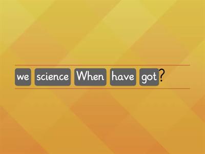 What/When have we got...?
