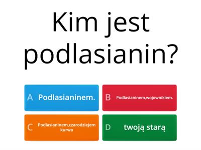 Quiz na temat Podlasianina i i nnych moich kreacji.