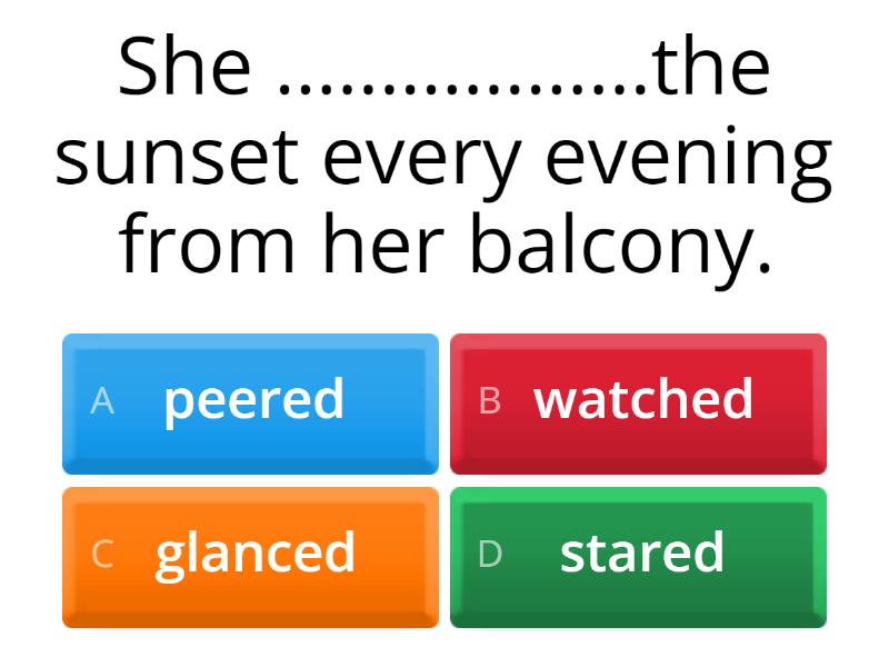watch, see, peep, stare, gaze, glare peer, look, glance - Quiz
