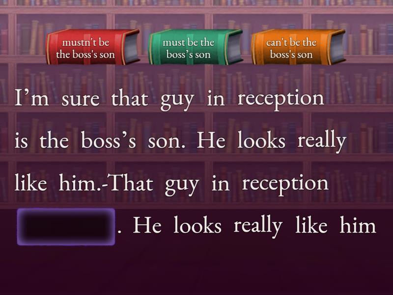 Deducing and speculating. Modal verbs Complete the sentence