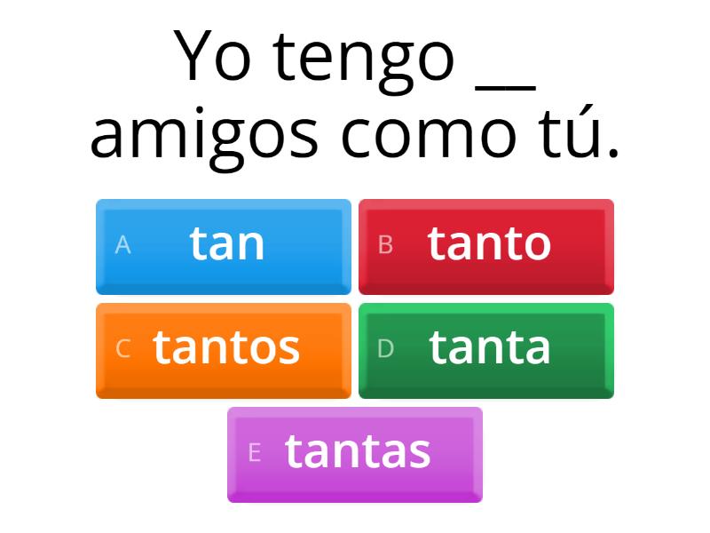 ¿Tan or Tanto / Tanta / Tantos / Tantas? Use tan with adjectives and ...