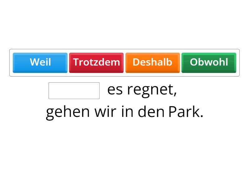 Obwohl, weil, deshalb, trotzdem Complete the sentence