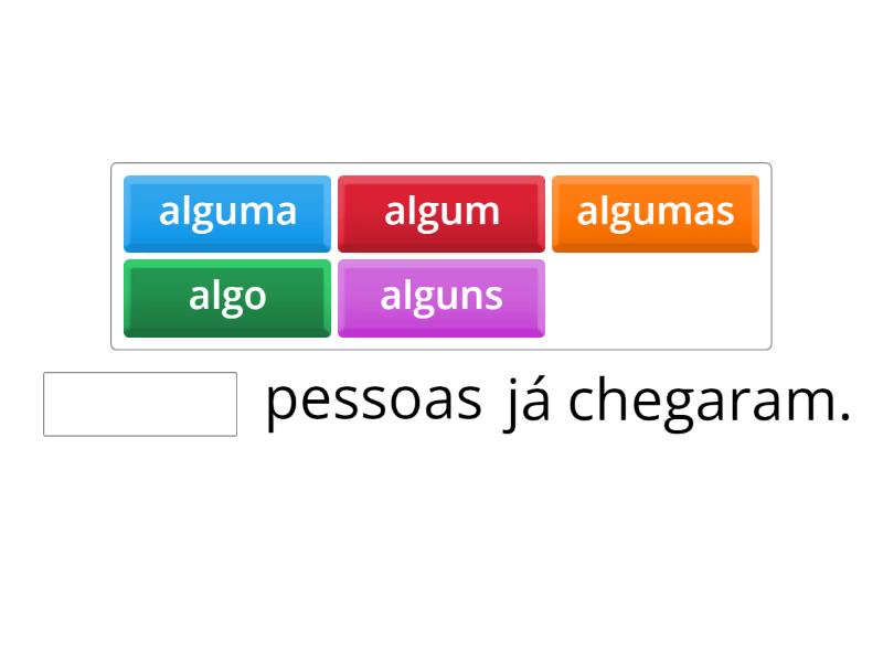 PRONOME INDEFINIDO - ALGO - ALGUM (A) (S) - Complete the sentence