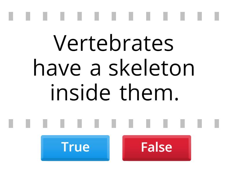 Vertebrates and invertebrates - True or false