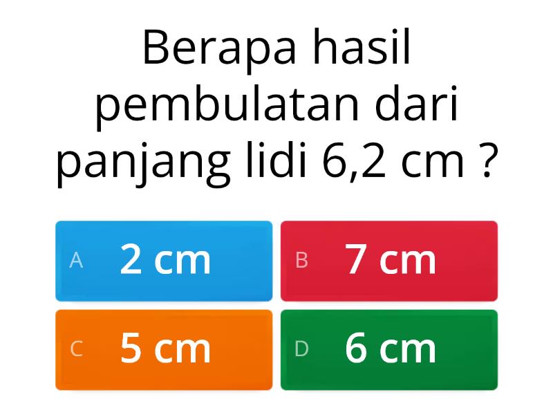 Soal Latihan Pembulatan Hasil Pengukuran Panjang Dan Berat Ke Satuan Terdekat Quiz