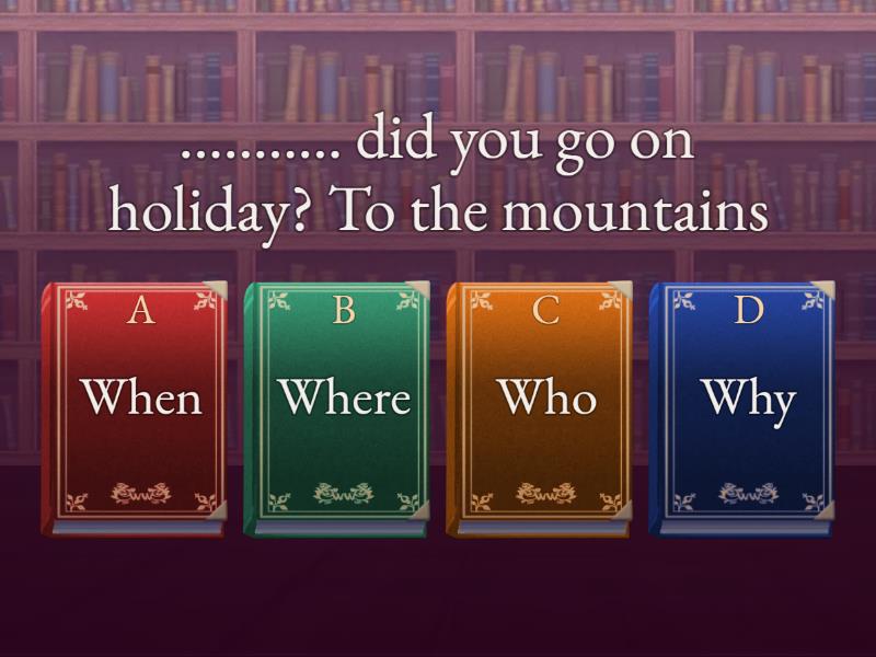When, where, who, why, what, how - Quiz