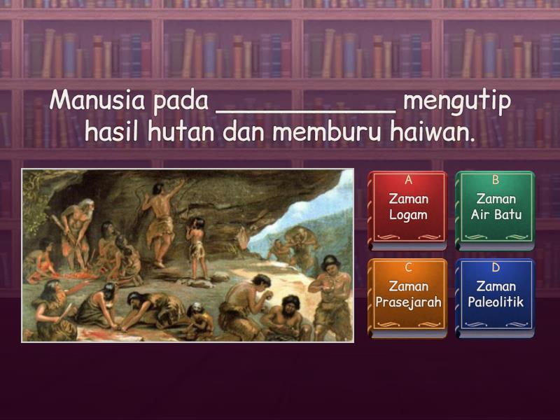 KEHIDUPAN DAN SUMBANGAN MANUSIA PADA ZAMAN PRASEJARAH - Quiz